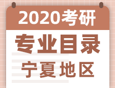 【研線網匯總】寧夏地區各大院校2020年碩士研究生招生專業目錄