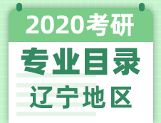 【研線網匯總】遼寧地區各大院校2020年碩士研究生招生專業目錄