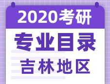【研線網匯總】吉林地區各大院校2020年碩士研究生招生專業目錄