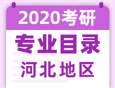 【研線網匯總】河北地區各大院校2020年碩士研究生招生專業目錄
