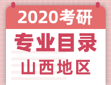 【研線網匯總】山西地區各大院校2020年碩士研究生招生專業目錄