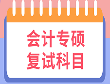 2020MPAcc復試科目 | 2020年MPAcc會計碩士復試考試科目匯總