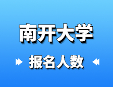 2021考研報(bào)名人數(shù)：南開(kāi)大學(xué)碩士研究生招生考試全國(guó)16057人報(bào)考南開(kāi)大學(xué)