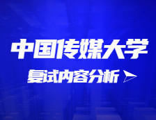 2021考研復試：中國傳媒大學復試時間、復試費用、復試差額比等復試相關內容分析
