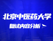2021考研復試：北京中醫藥大學復試時間、復試費用、復試差額比等復試相關內容分析