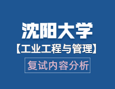 2021工程管理碩士復試：沈陽大學工業工程與管理復試科目、復試內容、復試差額比等復試相關內容分析