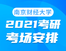2021考研考場安排：南京財經大學考點2021年考研考場設置及防疫要求（及時打印準考證）