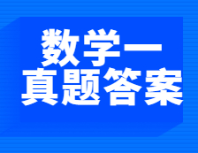 重磅發(fā)布！2021年全國(guó)碩士研究生考試考研數(shù)學(xué)（一）真題及答案