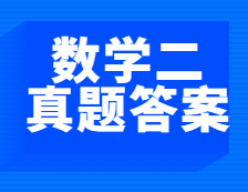 重磅發(fā)布！2021年全國(guó)碩士研究生考試考研數(shù)學(xué)（二）真題及答案