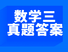 重磅發(fā)布！2021年全國(guó)碩士研究生考試考研數(shù)學(xué)（三）真題及答案