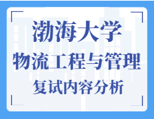 2021工程管理碩士復試：渤海大學物流工程與管理復試科目、復試內容、復試差額比等復試相關內容分析