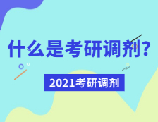 2021考研調(diào)劑：什么是考研調(diào)劑？