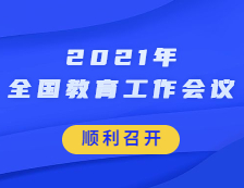 2021年全國(guó)教育工作會(huì)議順利在京召開！
