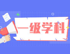 教育部關于專業學位類別領域以及設置“一級學科”的最新通知匯總