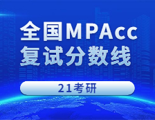 2021MPAcc分?jǐn)?shù)線：2021考研會計(jì)碩士全國268所院校招生信息匯總（持續(xù)更新中）