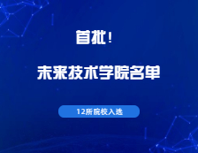 官宣！這12所高校入選教育部首批未來技術學院名單！
