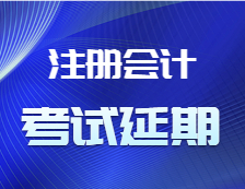 關(guān)于2021年注冊會計師全國統(tǒng)一考試部分地區(qū)延期考試通知